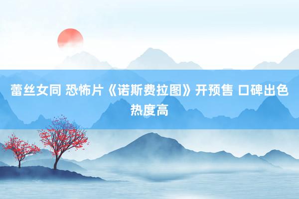 蕾丝女同 恐怖片《诺斯费拉图》开预售 口碑出色热度高
